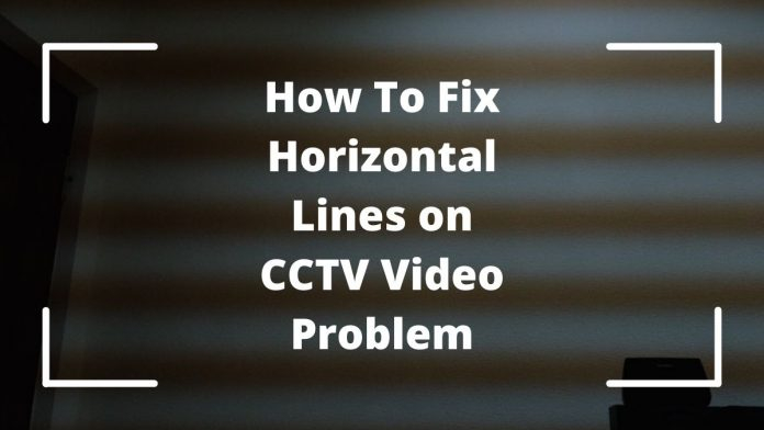 How To Fix Horizontal Lines on CCTV Video Problem